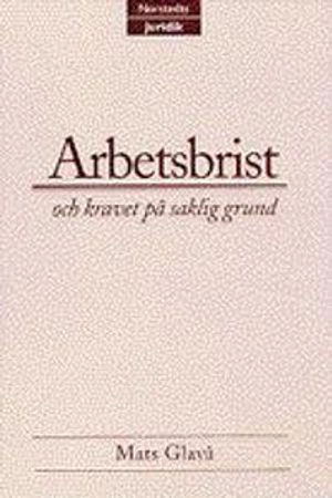 Arbetsbrist - och kravet på saklig grund : En alternativrealistisk arbetsrättslig studie