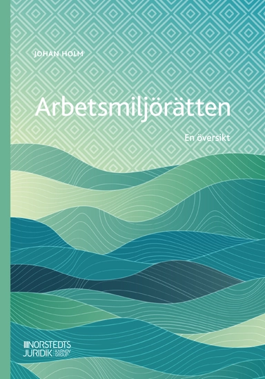 Arbetsmiljörätten : en översikt; Johan Holm; 2024