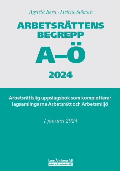 Arbetsrättens begrepp A-Ö 2024 : arbetsrättslig uppslagsbok som kompletterar lagsamlingarna Arbetsrätt och Arbetsmiljö; Agneta Bern, Helene Sjöman; 2024