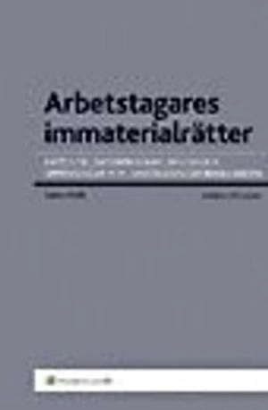 Arbetstagares immaterialrätter : rätten till verk, datorprogram, design, uppfinningar m.m. i anställningsförhållanden; Sanna Wolk; 2008