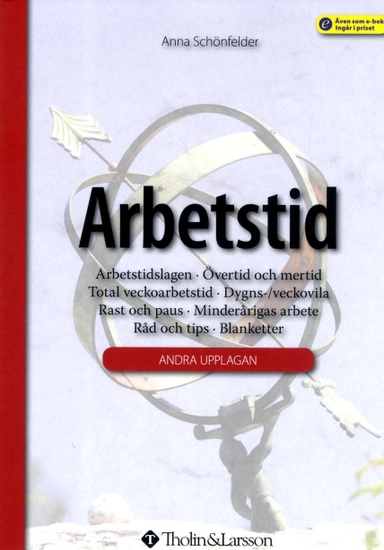 Arbetstid : arbetstidslagen, övertid och mertid, total veckoarbetstid, dygns-/veckovila, rast och paus, minderårigas arbete, råd och tips, blanketter; Anna Schönfelder; 2014