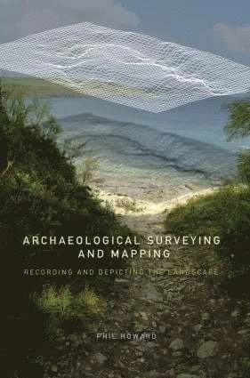 Archaeological surveying and mapping : recording and depicting the landscape; Phil Howard; 2007