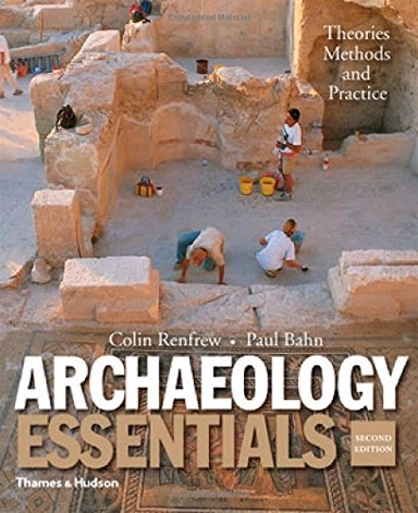 Archaeology essentials : theories, methods, and practice