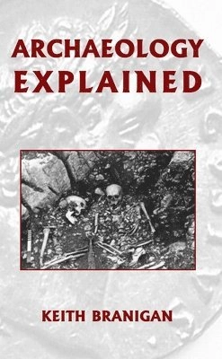 Archaeology explained; Keith Branigan; 1988
