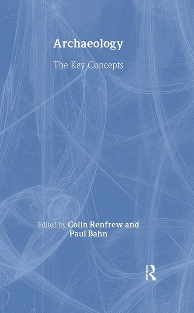 Archaeology : the key concepts; Colin Renfrew, Paul G. Bahn; 2005