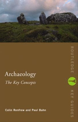Archaeology : the key concepts; Colin Renfrew, Paul G. Bahn; 2005
