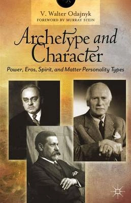 Archetype and character : power, Eros, spirit and matter personality types; V. Walter Odajnyk; 2012