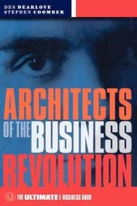 Architects of the Business Revolution: The Ultimate E-Business Book; Des Dearlove; 2000