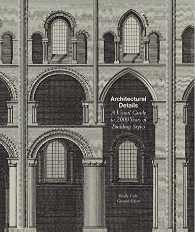 Architectural details : a visual guide to 5000 years of building styles; Emily Cole; 2017