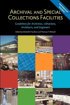Archival and special collections facilities : guidelines for archivists, librarians, architects, and engineers; Michele F. Pacifico, Thomas Wilsted, Society of American Archivists. Task Force on Archival Facilities Guidelines; 2009