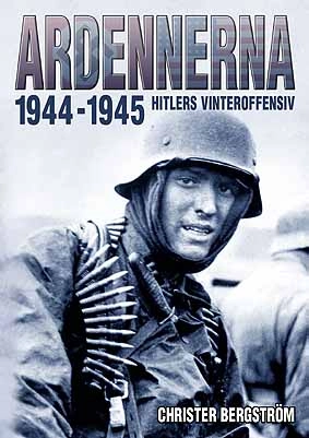Ardennerna 1944-1945 : Hitlers vinteroffensiv; Christer Bergström; 2013