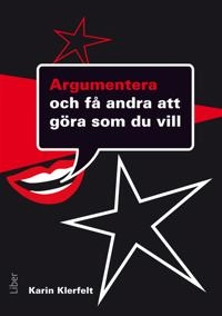 Argumentera :  – och få andra att göra som du vill; Karin Klerfelt; 2012