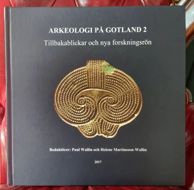 Arkeologi på Gotland 2 : tillbakablickar och nya forskningsrön; Paul Wallin, Helene Martinsson-Wallin, Sabine Sten, Per Widerström; 2017