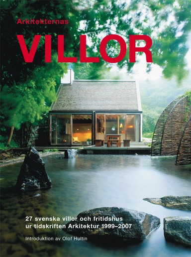 Arkitekternas villor : 27 svenska villor och fritidshus ur tidskriften Arkitektur; Olof Hultin; 2007