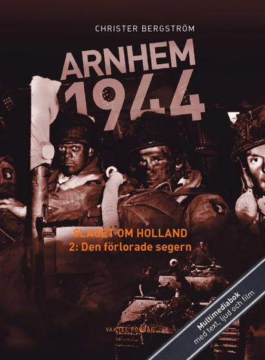 Arnhem 1944 - Slaget om Holland Del 2: Den förlorade segern; Christer Bergström; 2018