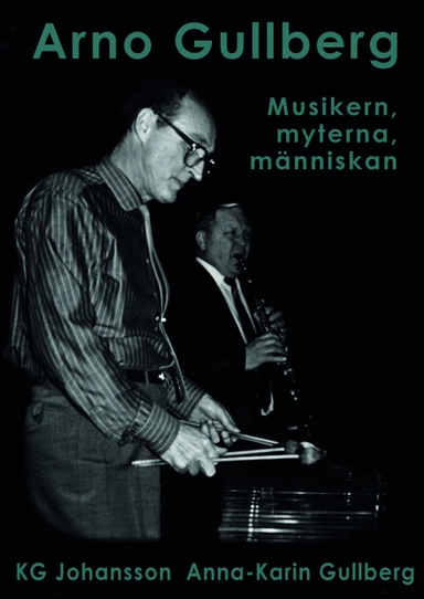 Arno Gullberg : musikern, myterna, människan; KG Johansson, Anna-Karin Gullberg; 2015