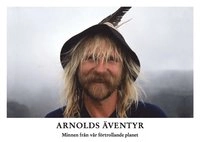 Arnolds äventyr : minnen från vår förtrollande planet; Arnold Wernersson; 2016