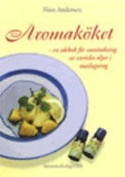 Aromaköket : en idébok för använding av eteriska oljor i matlagning; Finn Andersen; 2001