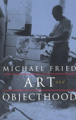 Art and objecthood : essays and reviews; Michael Fried; 1998
