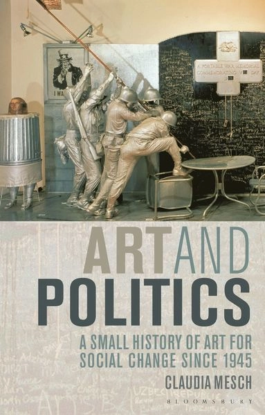 Art and Politics: A Small History of Art for Social Change Since 1945 [Elektronisk resurs]; Claudia Mesch; 2020