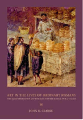 Art in the lives of ordinary Romans : visual representation and non-elite viewers in Italy, 100 B.C.-A.D. 315; John R. Clarke; 2003