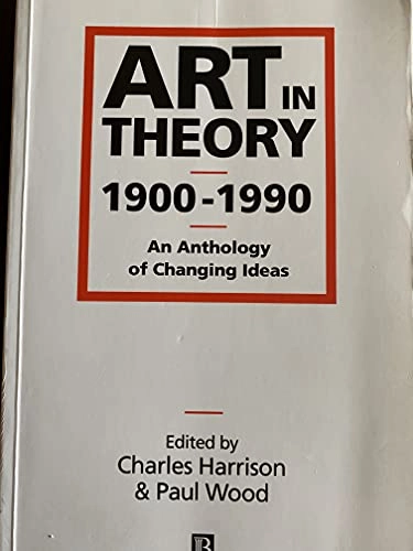 Art in Theory, 1900-1990 : an anthology of changing ideas; Charles Harrison, Paul Wood; 1992