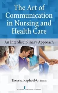Art of Communication in Nursing and Health Care; Phd Theresa Raphael-Grimm Cns; 2014