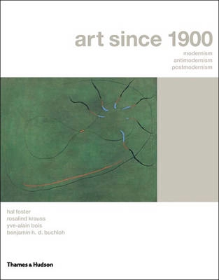 Art since 1900 : modernism, antimodernism, postmodernism; Hal Foster; 2004