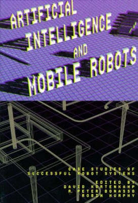 Artificial intelligence and mobile robots : case studies of successful robot systems; David Kortenkamp, Russell Peter Bonasso, Robin R. Murphy; 1998