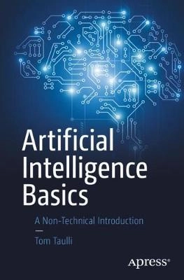 Artificial intelligence basics : a non-technical introduction; Tom Taulli; 2019