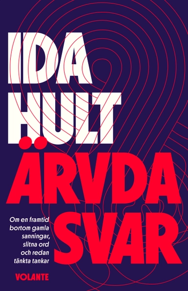 Ärvda svar : om en framtid bortom gamla sanningar, slitna ord och redan tänkta tankar; Ida Hult; 2021