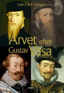 Arvet efter Gustav Vasa : Berättelsen om fyra kungar och ett rike