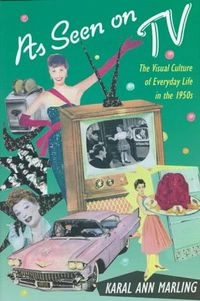As seen on TV : the visual culture of everyday life in the 1950s; Karal Ann Marling; 1994