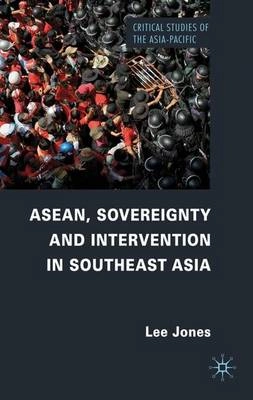 ASEAN, sovereignty and intervention in Southeast Asia; Lee Jones; 2012