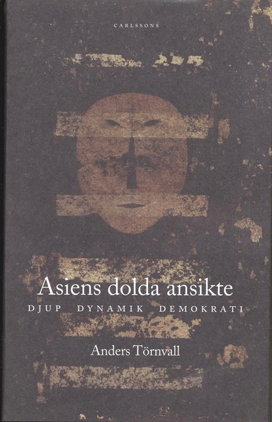 Asiens dolda ansikte : Djup - Dynamik - Demokrati; Anders Törnvall; 2006