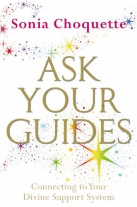 Ask your guides - how to contact your angels and spirit helpers; Sonia Choquette; 2008