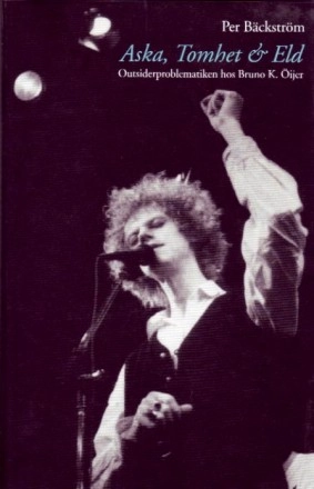 Aska, tomhet & eld. Outsiderproblematiken hos Bruno K. Öijer; Per Bäckström; 2003