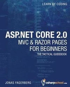 ASP.Net Core 2.0 MVC & Razor pages for beginners : the tactical guidebook; Jonas Fagerberg; 2017