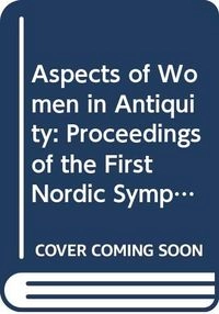 Aspects of women in antiquity : proceedings of the first Nordic Symposium on Women's Lives in Antiquity, Göteborg 12-15 June 1997; 1998