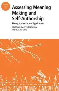 Assessing Meaning Making and Self-Authorship: Theory, Research, and Applica; Marcia B Baxter Magolda, Patricia M King; 2012