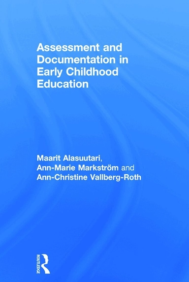 Assessment and documentation in early childhood education; Maarit Alasuutari, Ann-Marie Markström, Ann-Christine Vallberg Roth; 2014
