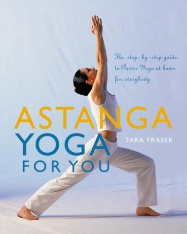 Astanga yoga for you : the step-by-step guide to power yoga at home for everybody; Tara. Fraser; 2005