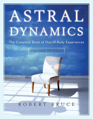 Astral dynamics - the complete book of out-of-body experiences; Robert Bruce; 2009