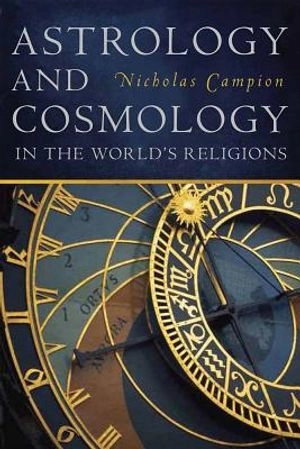 Astrology and Cosmology in the World's Religions; Nicholas Campion; 2012