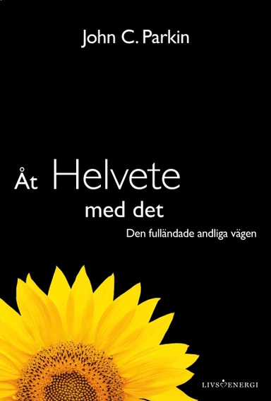 Åt helvete med det : den fulländade andliga vägen; John C. Parkin; 2018