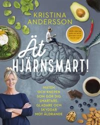 Ät hjärnsmart! : maten och knepen som gör dig smartare, gladare och skyddar mot åldrande; Kristina Andersson; 2018