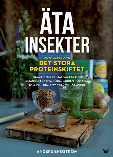Äta insekter: entomaten och det stora proteinskiftet; Anders Engström; 2018