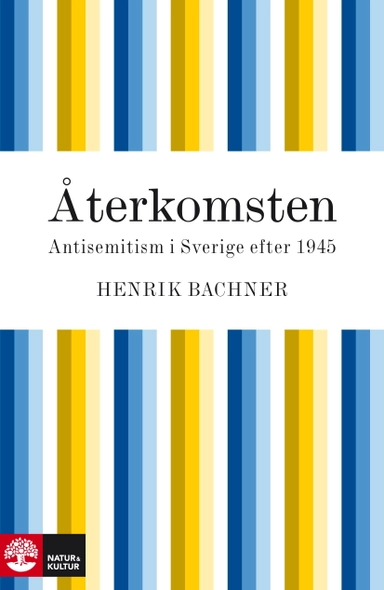 Återkomsten - antisemitism i Sverige efter 1945; Henrik Bachner; 2010