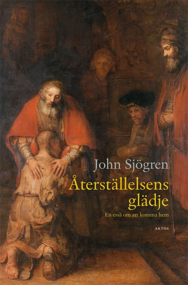 Återställelsens glädje : En essä om att komma hem; John Sjögren; 2017