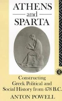 Athens and Sparta : constructing Greek political and social history from 478 B.C; Anton Powell; 1988